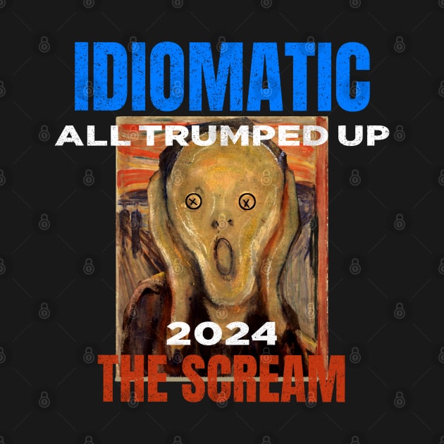 Trumped Up 2024 Idiomatic Anxiety Scream Funny by The Witness