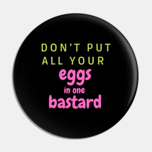 Don’t put all your eggs In one bastard Pin