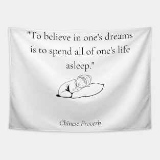 "To believe in one's dreams is to spend all of one's life asleep." - Chinese Proverb Inspirational Quote Tapestry