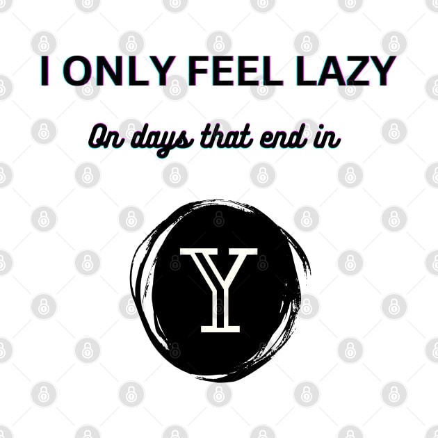 I only feel lazy on days that end in y by Drawab Designs