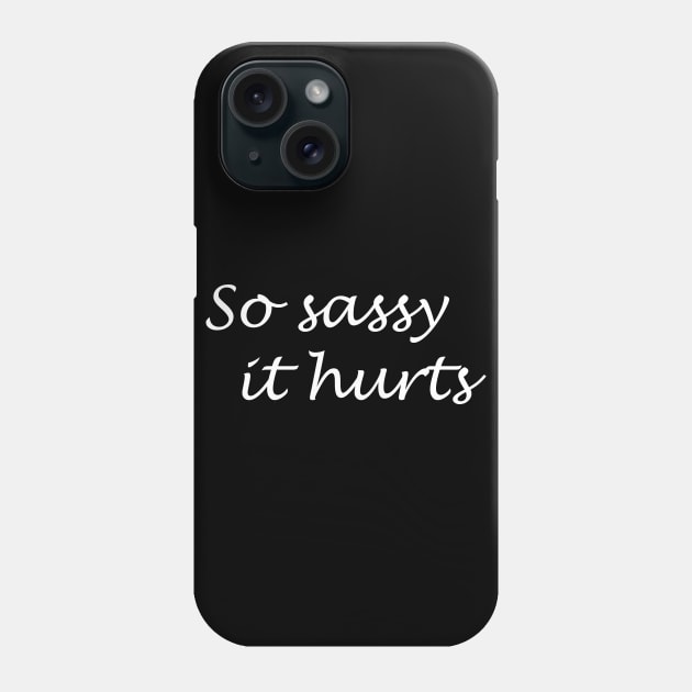 So Sassy It Hurts Phone Case by anupasi