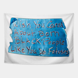 Wish You Cared About Born Black People Like You Do Fetuses - Blue Tape - Back Tapestry