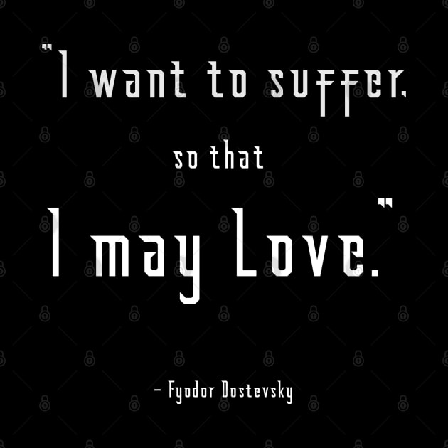 I Want to Suffer Dostoevsky Quote Dark by Illumined Apparel