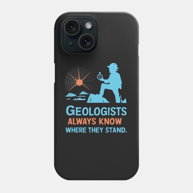 Geologists always know where they stand Funny Gifts Phone Case by GrafiqueDynasty