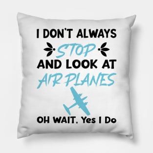 I Don't Always Stop And Look at Airplanes Oh Wait Yes I Do, Funny Pilot Aviation Plane Flight, Saying Quotes Tee Pillow