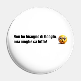 Non ho bisogno di Google, mia moglie sa tutto! Pin