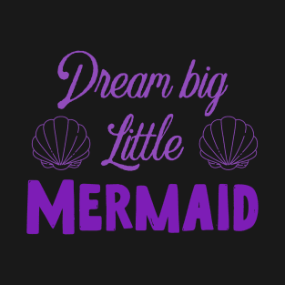 Dream big little mermaid T-Shirt