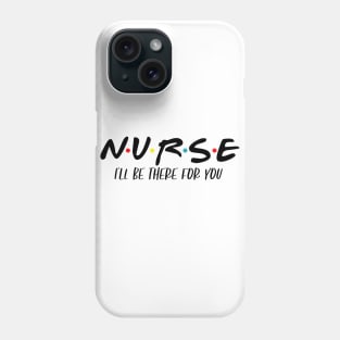 Nurse I'll Be There For You Phone Case