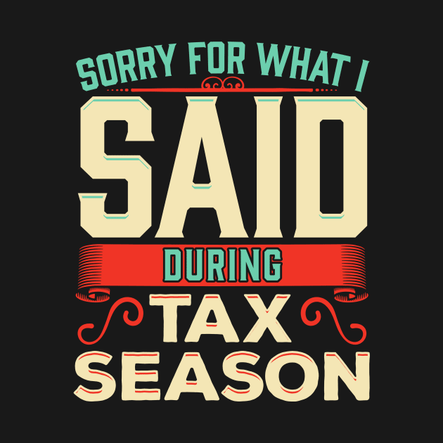 Sorry For What I Said During Tax Season Accountant by theperfectpresents