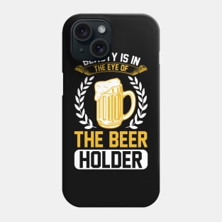 Beauty Is In The Eye Of The Beer Holder T Shirt For Women Men Phone Case