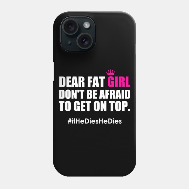 Dear Fat Girl Don't Be Afraid To Get On Top If He Dies He Dies Phone Case by Atelier Djeka