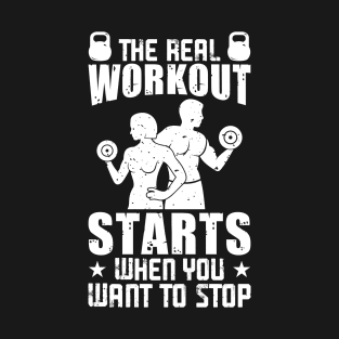 The Real Workout Starts When You Want To Stop | Motivational & Inspirational | Gift or Present for Gym Lovers T-Shirt