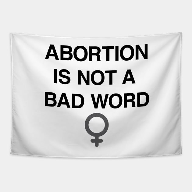 Abortion Is Not A Bad Word Pro Choice Shirt Tapestry by FeministShirts