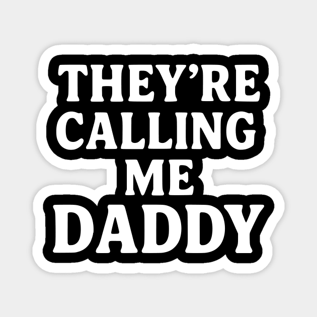 They’re-Calling-Me-Daddy Magnet by ArtistTee ⭐⭐⭐⭐⭐