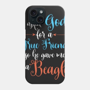 I asked God for a true friend so he gave me a beagle Phone Case