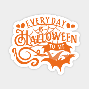 Everyday Is Halloween To Me Magnet