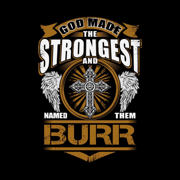 Burr Name T Shirt - God Found Strongest And Named Them Burr Gift Item by reelingduvet