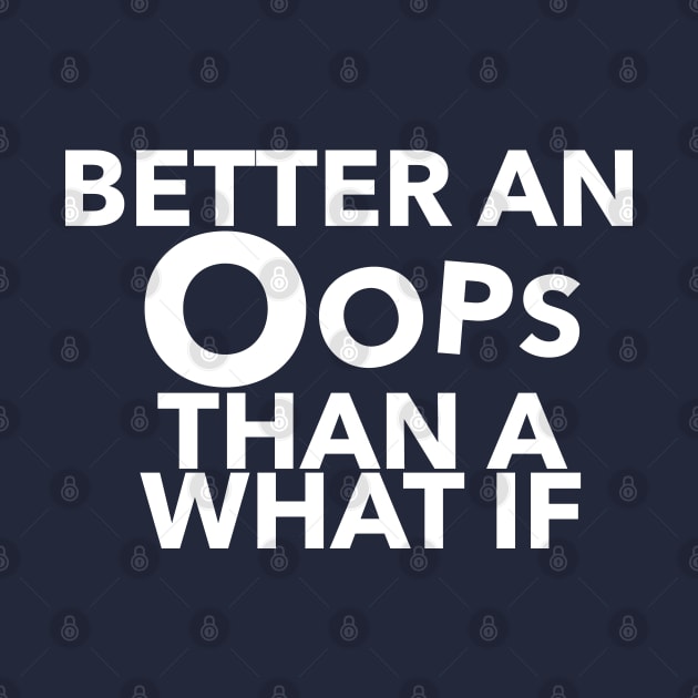 Better An Oops Than A What If Quote by shultcreative