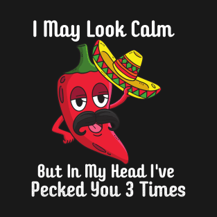 I May Look Calm But In My Head I've Pecked You 3 Times T-Shirt