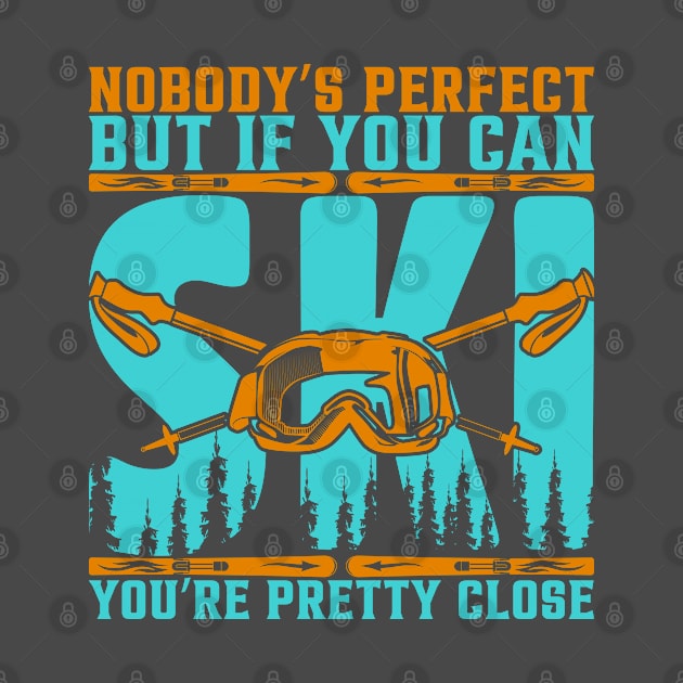 Snow Skiing Nobody's Perfect by RKP'sTees