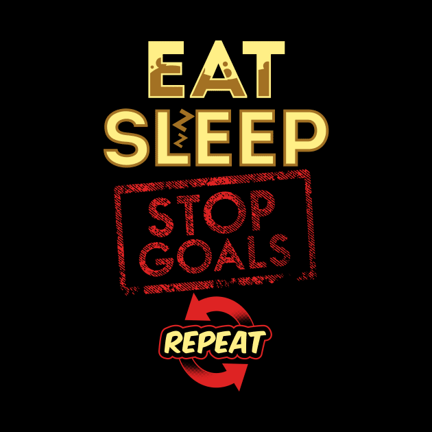 Eat sleep stop goals repeat by captainmood