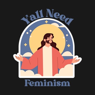 Y'all Need Feminism - Funny Feminist T-Shirt