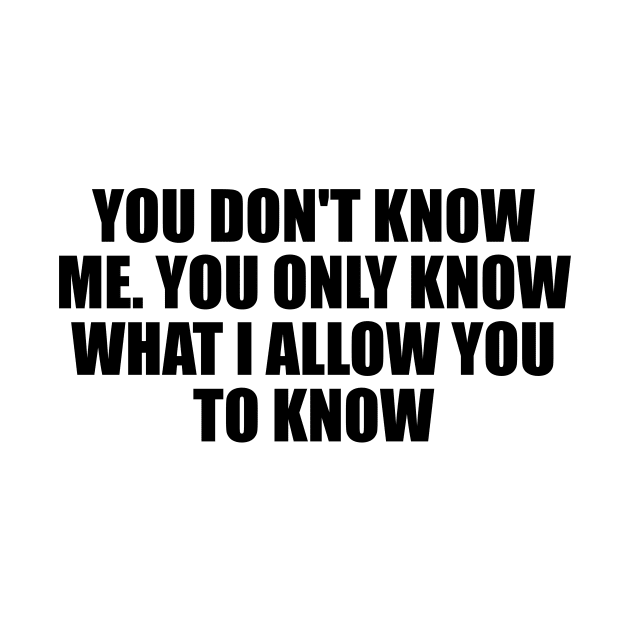 You don't know me. You only know what I allow you to know by D1FF3R3NT