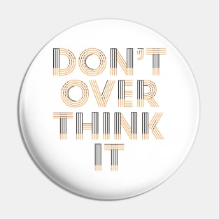 Don’t over think it Pin