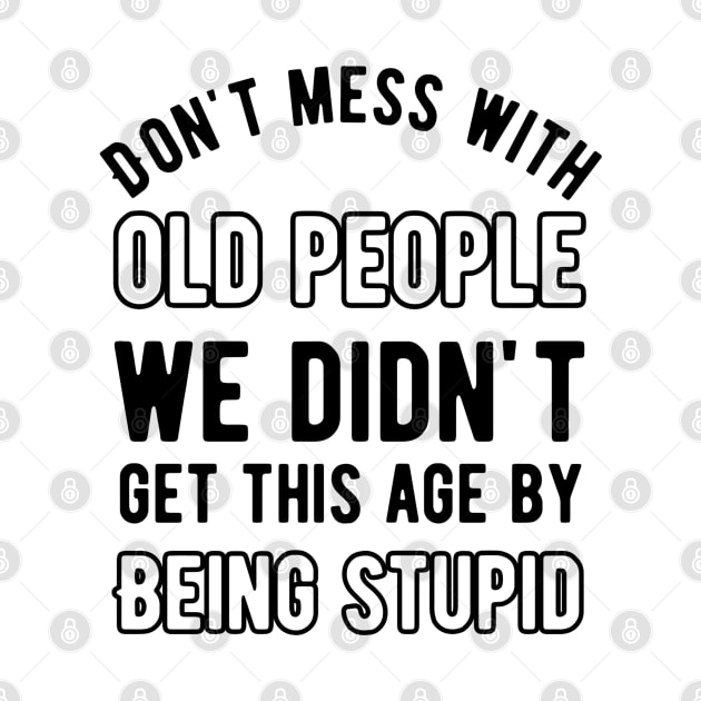 Don't mess with old people we didn't get this age by being stupid by Alennomacomicart