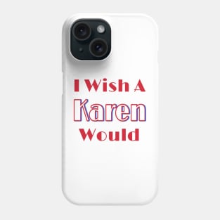 I Wish A Karen Would - Front Phone Case