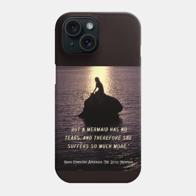 Hans Christian Andersen  quote about mermaids (version 2):  “But a mermaid has no tears, and therefore she suffers so much more." Phone Case by artbleed