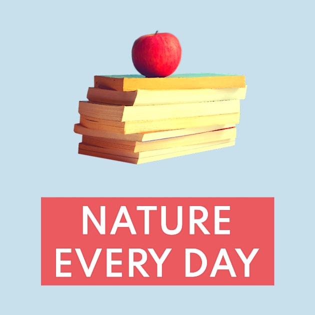 Nature Every Day - Nature and Books Lovers Mood Design T-Shirt by Lively Nature