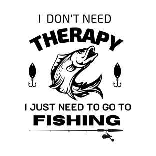 i don't need therapy,  I just need to go to fishing T-Shirt