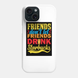 Friends Don't Let Friends Drink Starbucks Phone Case