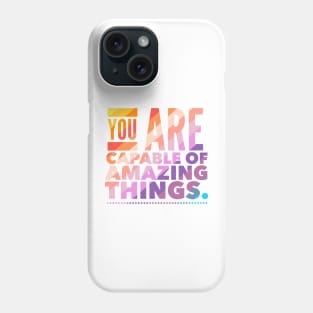 You Are Capable Of Amazing Things Phone Case