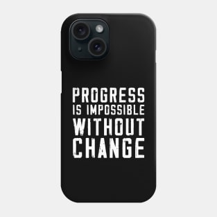 Progress Is Impossible Without Change Phone Case