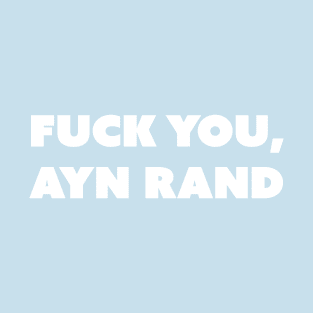 F You, Ayn Rand (White Text; Take Two) T-Shirt