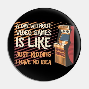 A Day Without Video Games Is Like Just Kidding I Have No Idea Pin