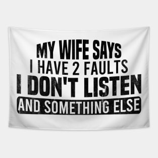 My Wife Says I Have Two Faults I Don't Listen And Something Else Tapestry