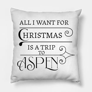 ALL I WANT FOR CHRISTMAS IS A TRIP TO ASPEN. Pillow