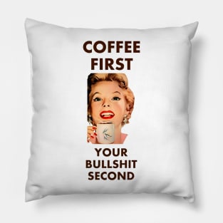 Coffee First Your Bullshit Second Pillow