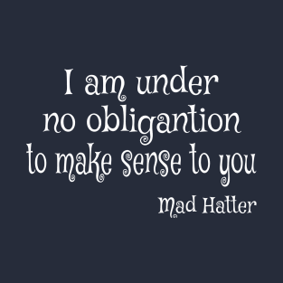 I am Under No Obligation to Make Sense to You T-Shirt