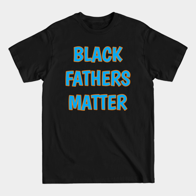 Disover Black Father's matter - Black Fathers Matter - T-Shirt