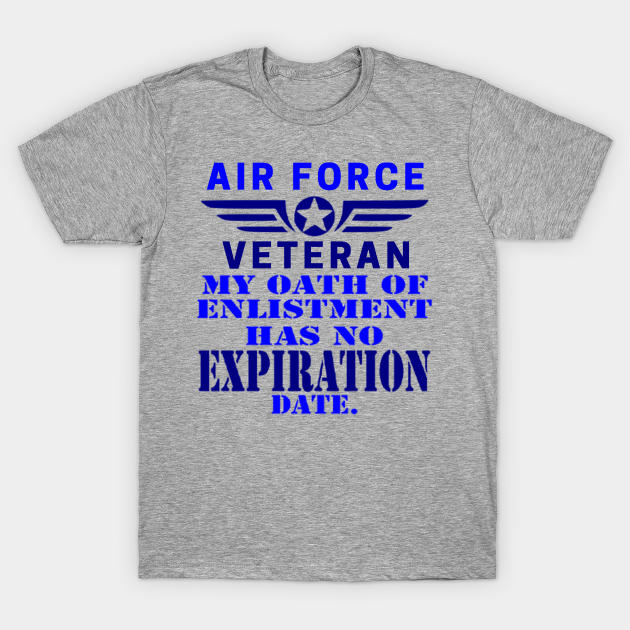 Air Force Veteran My Oath of Enlistment Has No Expiration Date - Air Force - T-Shirt