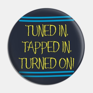 Tuned In, Tapped In, Turned On! Pin