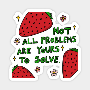 Not all problems are yours to solve Magnet