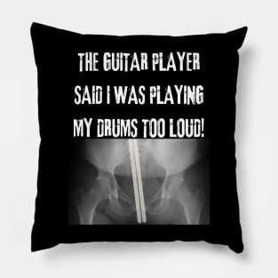 The Guitar Player Said I Play My Drums Too Loud Pillow