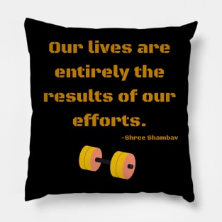 Our lives are entirely the results of our efforts Pillow