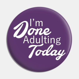 I'm Done Adulting Today Pin