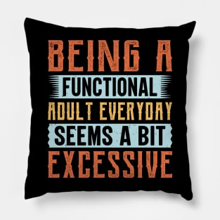 Being A Functional Adult Everyday Seems A Bit Excessive Pillow